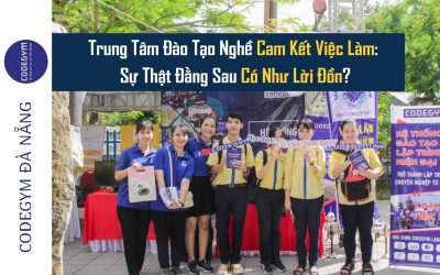 Trung Tâm Đào Tạo Nghề Cam Kết Việc Làm: Sự Thật Đằng Sau Có Như Lời Đồn?