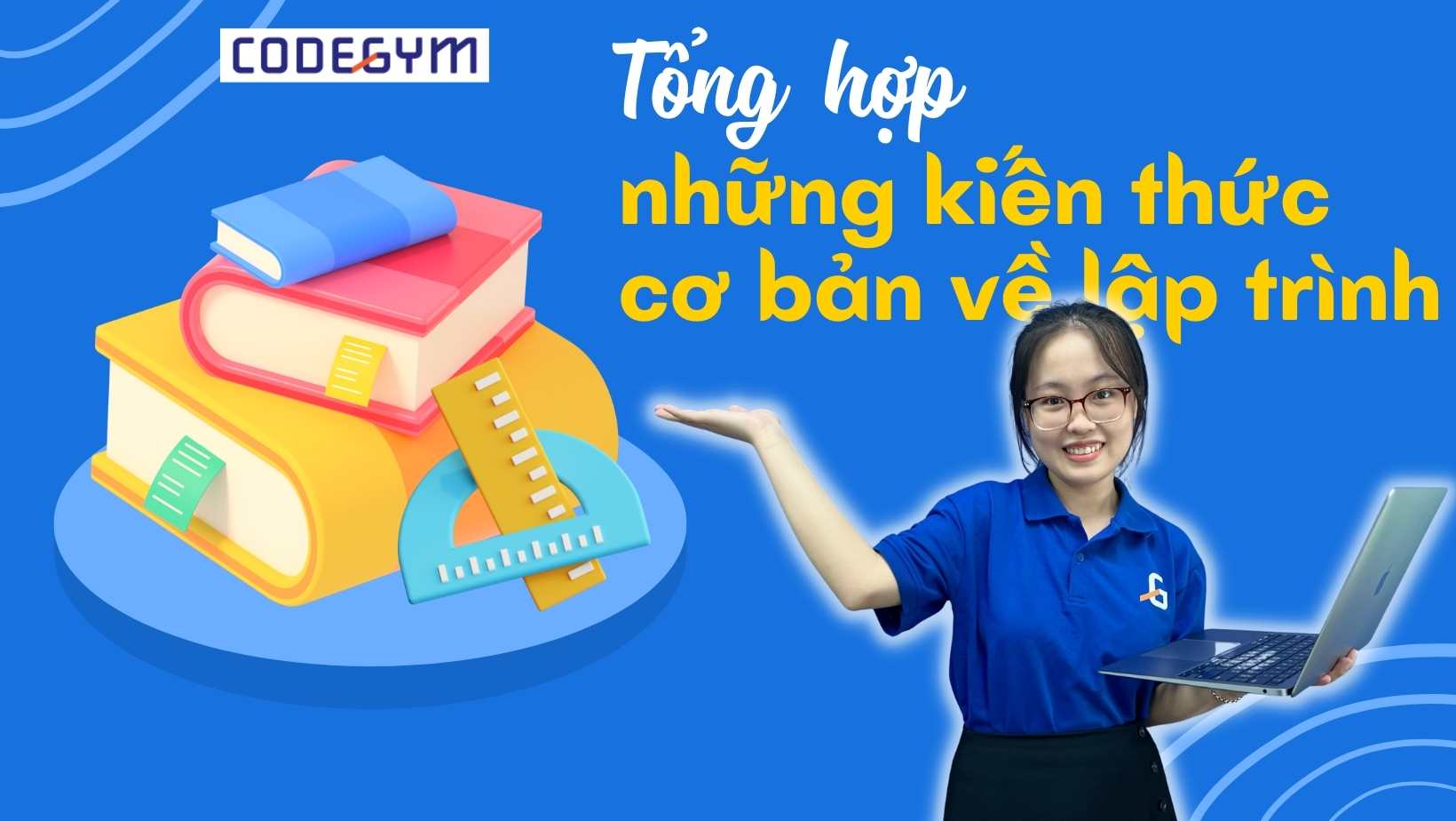 Tổng Hợp Những Kiến Thức Cơ Bản Về Lập Trình Nhất định Phải Nắm Vững