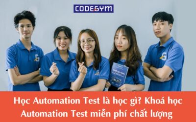 Học Automation Test là học gì? Khóa học Automation Test miễn phí chất lượng